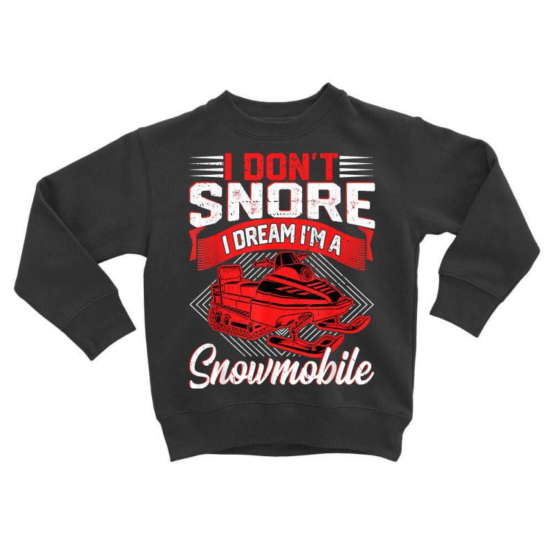 Funny I Don't Snore I Dream I'm A Snowmobile Motor Snow Sled T Shirt Toddler Sweatshirt | Artistshot