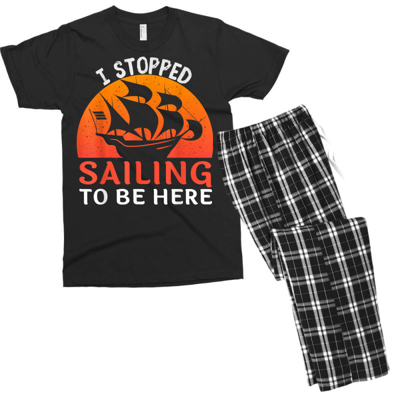 I Stopped Sailing To Be Here Funny Sailor Sailing T Shirt Men's T-shirt Pajama Set | Artistshot