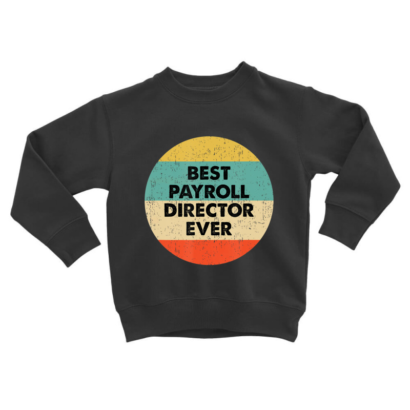 Payroll Director Best Payroll Director Ever Toddler Sweatshirt | Artistshot