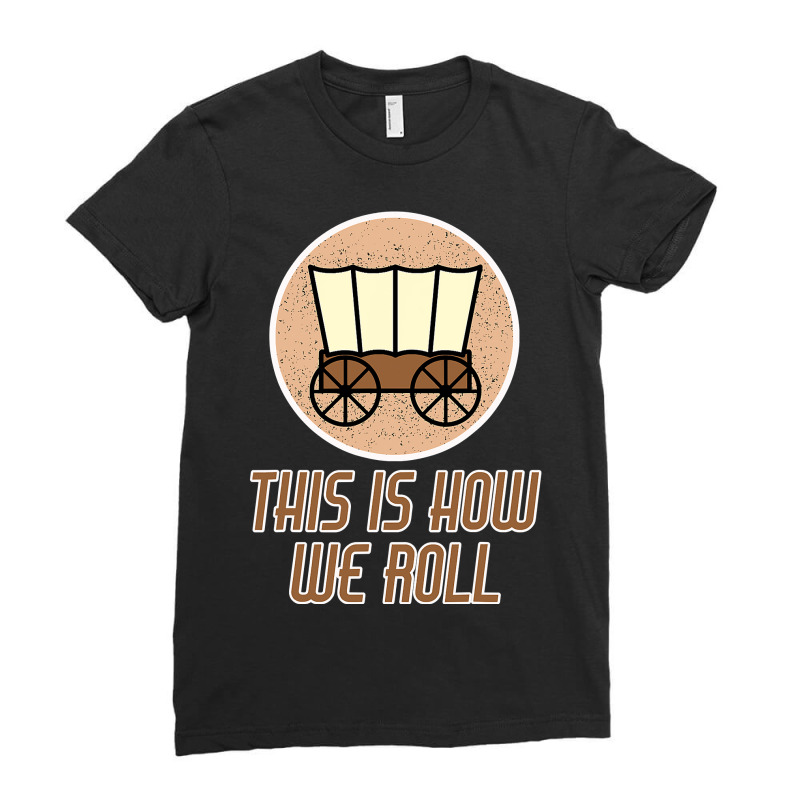 Funny Patriot Pioneer Day Utah How I Roll Wagon Women Men T Shirt Ladies Fitted T-Shirt by Jay99 | Artistshot