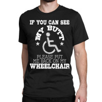 Please Put Me Back On My Wheelchair Handicap Disability Classic T-shirt | Artistshot