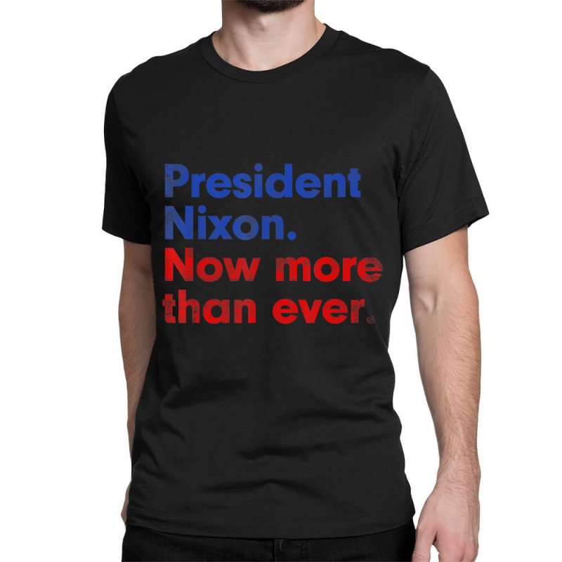 President Nixon Now More Than Ever Distressed Classic T-shirt | Artistshot