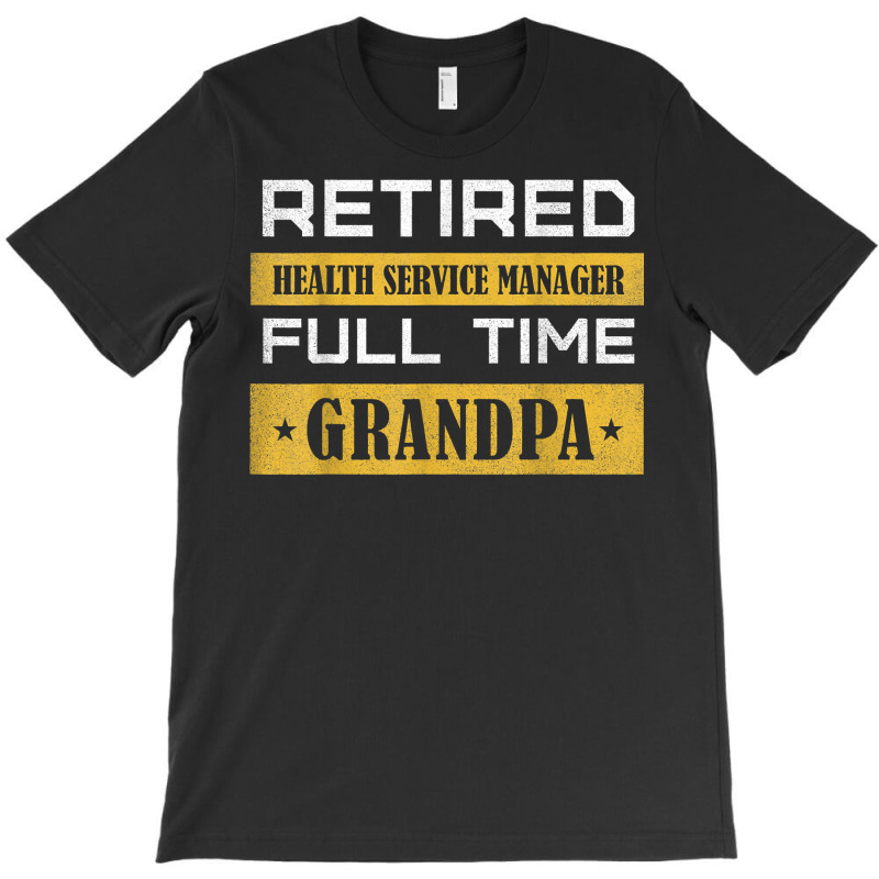 Mens Retired Health Service Manager Full Time Grandpa T Shirt T-Shirt by cm-arts | Artistshot