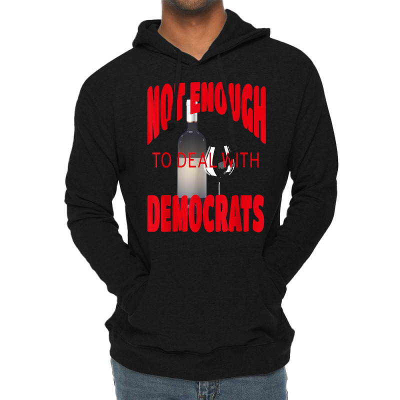 Not Enough Wine To Deal With Conservatives Political Humor T Shirt Lightweight Hoodie | Artistshot