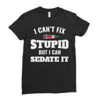 I Cant Fix Stupid But I Can Sedate It Anesthesiologist Gift Premium T Ladies Fitted T-shirt | Artistshot