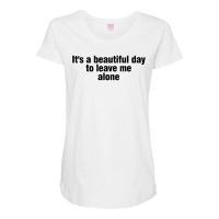 It's A Beautiful Day To Leave Me Alone Maternity Scoop Neck T-shirt | Artistshot