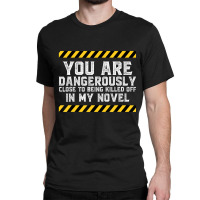 Dangerously Close Writing Novel Writer Novelist Classic T-shirt | Artistshot