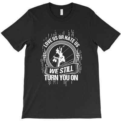 Love Us Or Hate Us We Still Turn You On Quotes For Lineman T-shirt Designed By Laylai