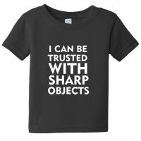 I Can Be Trusted With Sharp Objects Baby Tee | Artistshot