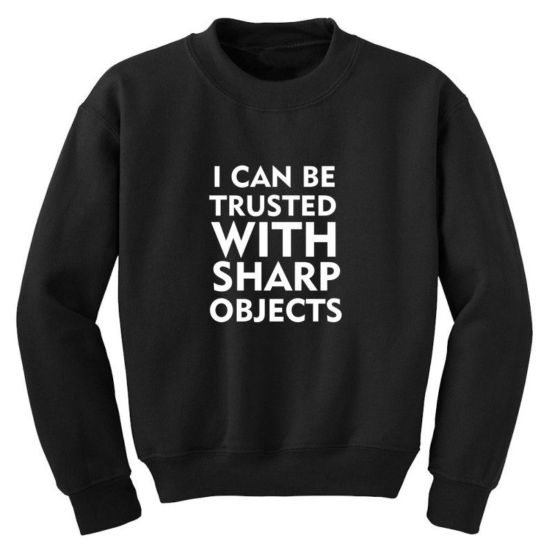 I Can Be Trusted With Sharp Objects Youth Sweatshirt | Artistshot