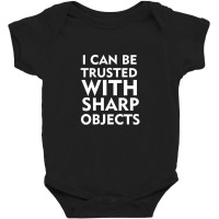 I Can Be Trusted With Sharp Objects Baby Bodysuit | Artistshot