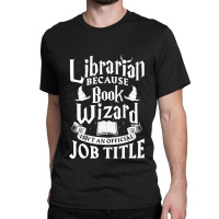 Librarian Bcs Book Wizard Isn't A Job Title  Library Classic T-shirt | Artistshot