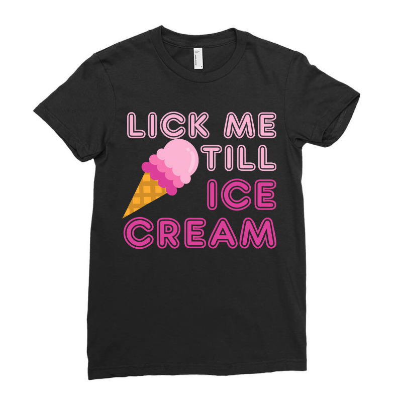 Lick Me Till Ice Cream T  Funny Adult Humor Gift Ladies Fitted T-Shirt by home12 | Artistshot