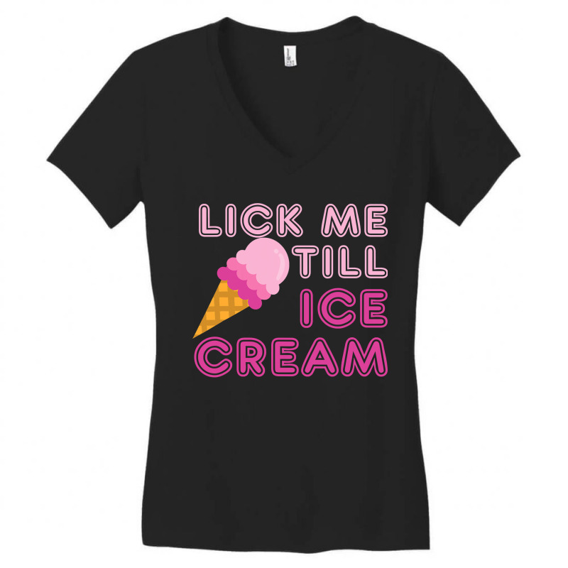 Lick Me Till Ice Cream T  Funny Adult Humor Gift Women's V-Neck T-Shirt by home12 | Artistshot