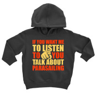 You Want Me To Listen Talk About Parasailing Funny T Shirt Toddler Hoodie | Artistshot