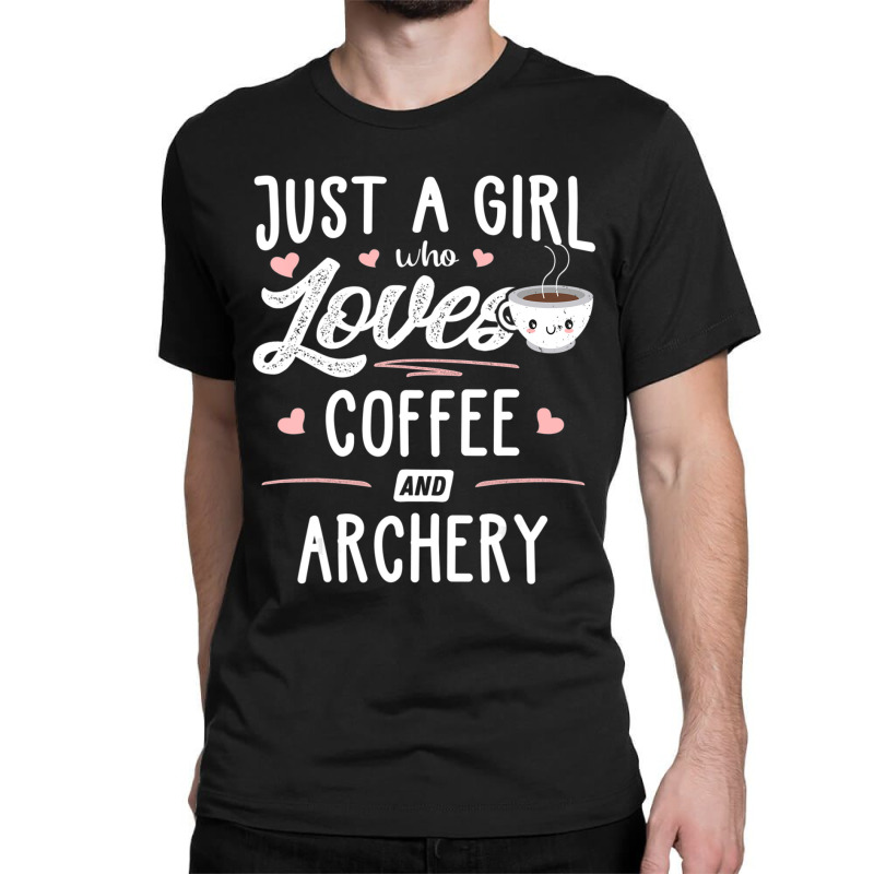 Just A Girl Who Loves Coffee And Archery Gift Women Classic T-shirt by thangdinhsinhelf | Artistshot