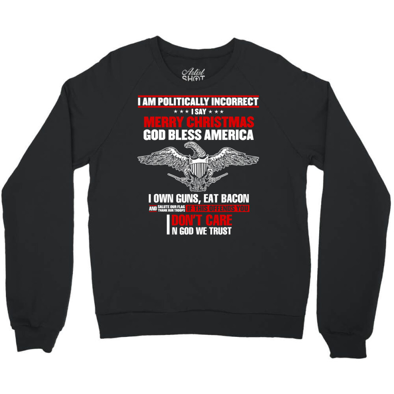 I Am Politically Incorrect I Say Merry Christmas God Bless T Shirt Crewneck Sweatshirt | Artistshot