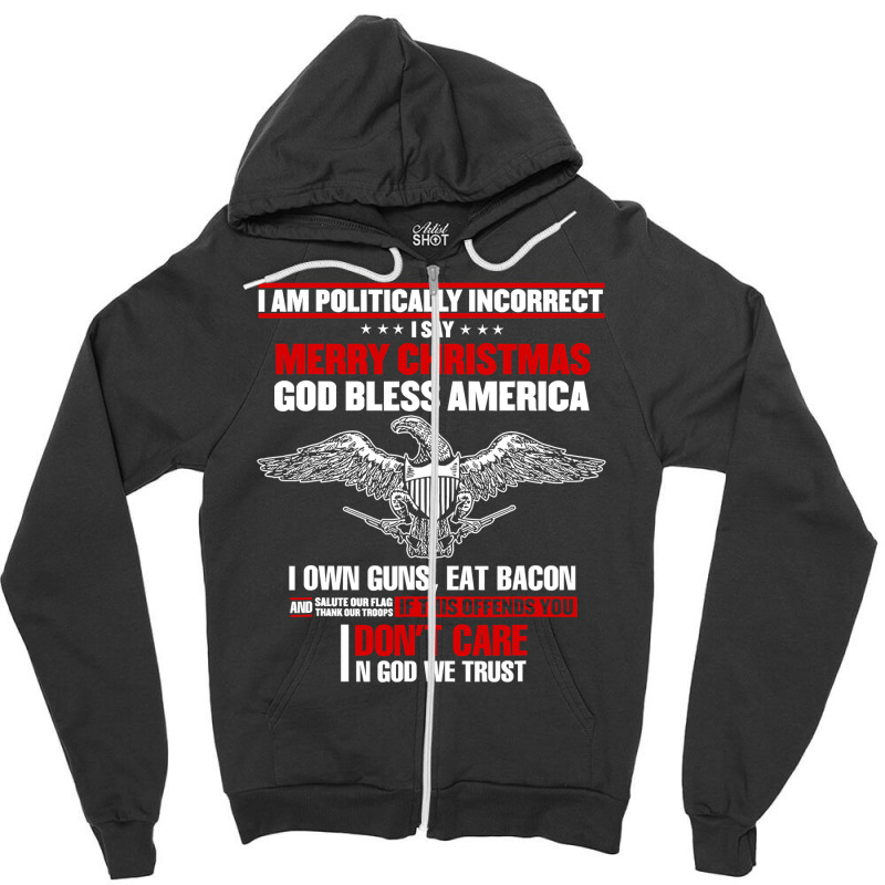 I Am Politically Incorrect I Say Merry Christmas God Bless T Shirt Zipper Hoodie | Artistshot