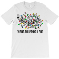 Christmas Lights I M Fine Everything Is Fine Ugly Christmas T-shirt | Artistshot