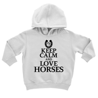 Keep Calm And Love Horses Toddler Hoodie Designed By Desi