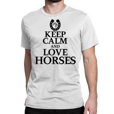 Keep Calm And Love Horses Classic T-shirt Designed By Desi