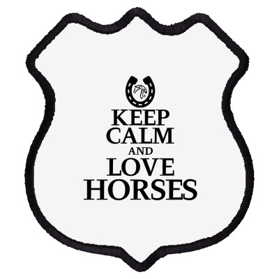 Keep Calm And Love Horses Shield Patch Designed By Desi