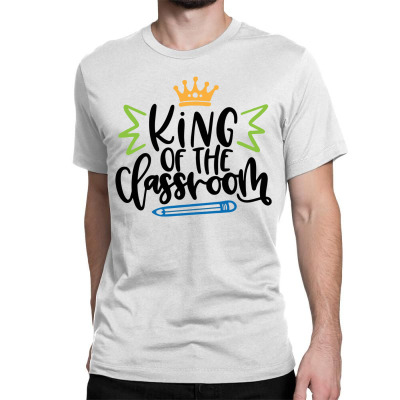 King Of The Classroom Classic T-shirt Designed By Desi
