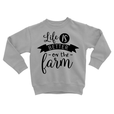 Life Is Better On The Farm Toddler Sweatshirt Designed By Desi