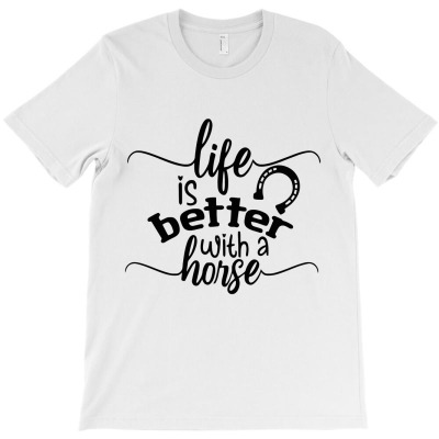 Life Is Better With A Horse T-shirt Designed By Qimana