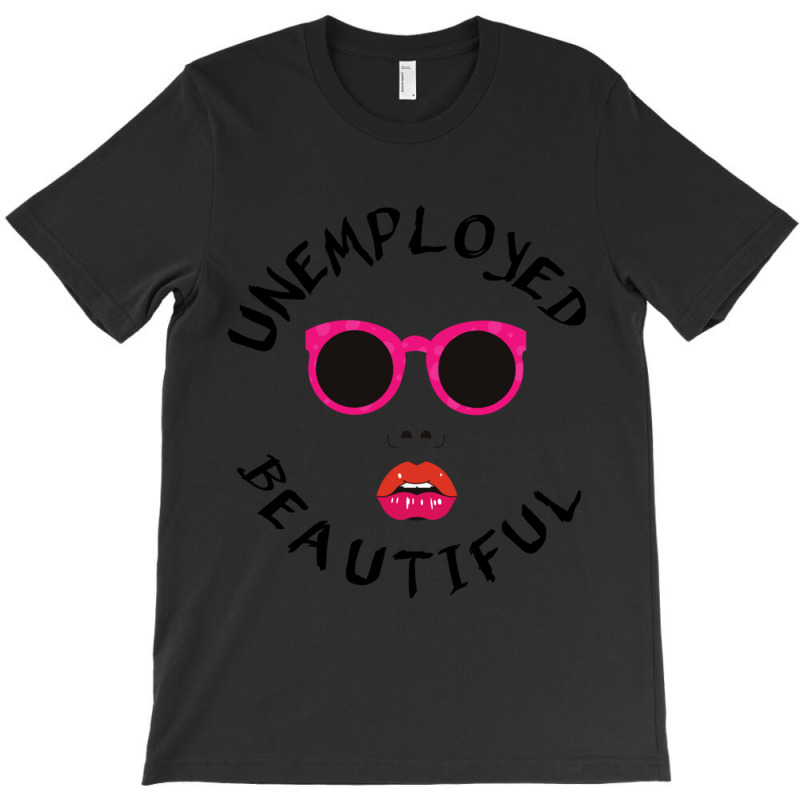 Unemployed And Beautiful     (1) T-shirt | Artistshot