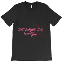 Unemployed And Beautiful     (2) T-shirt | Artistshot