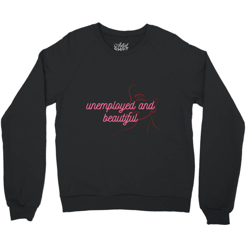 Unemployed And Beautiful     (2) Crewneck Sweatshirt | Artistshot