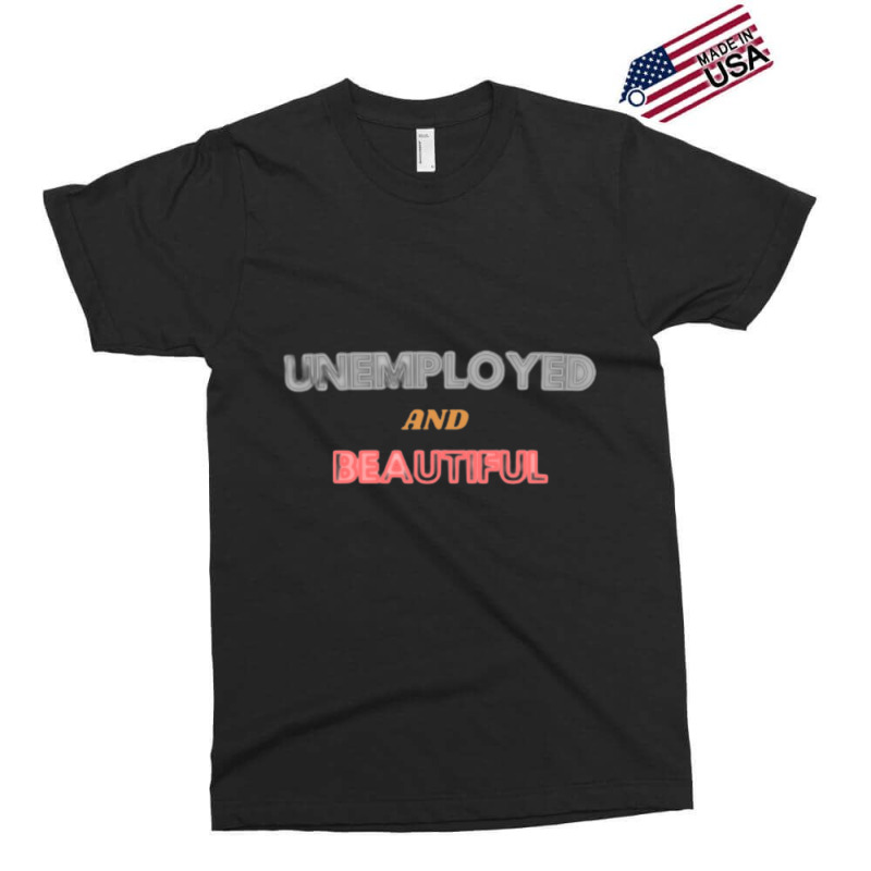 Unemployed And Beautiful  (1) Exclusive T-shirt | Artistshot