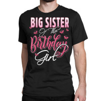 Big Sister Of The Birthday Girl Family Matching Bday Party Classic T-shirt | Artistshot