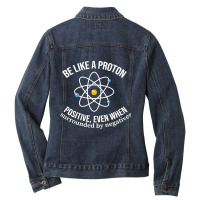 Be Like A Proton Positive, Even When Surrounded By Negatives Ladies Denim Jacket | Artistshot