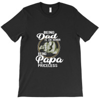 Being Dad Is An Honor Being Papa Is Priceless Father T-shirt | Artistshot