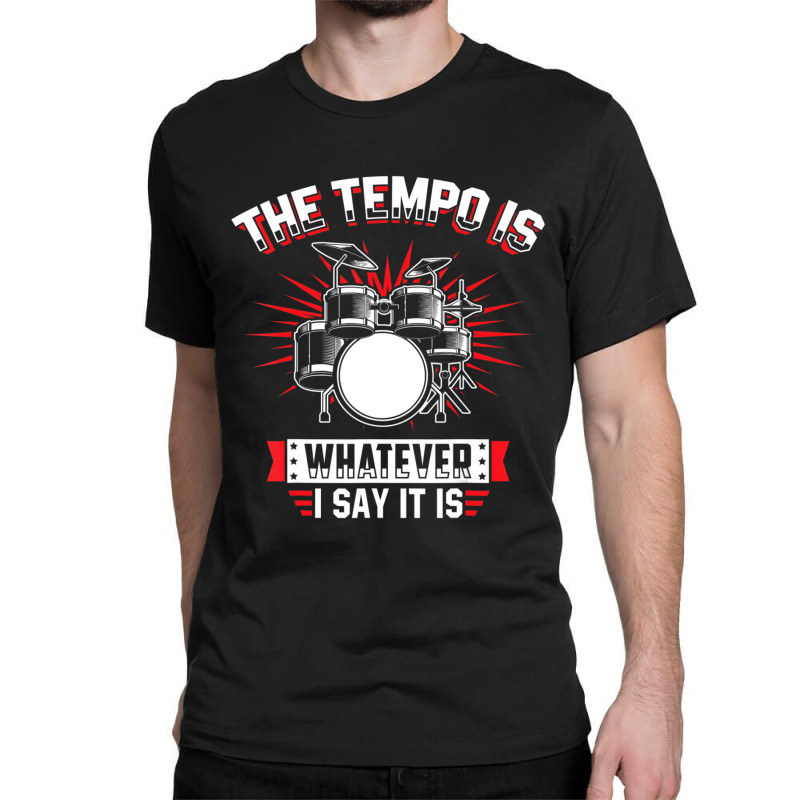 The Tempo Is Whatever I Say It Is Drummer Classic T-shirt by cm-arts | Artistshot