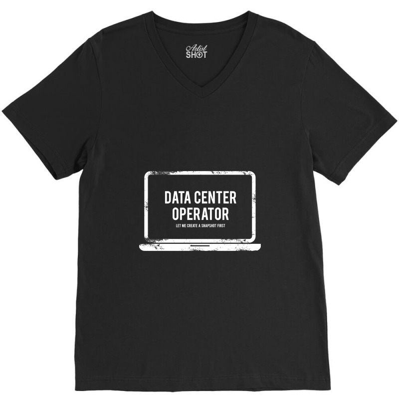 Data Center Operator Let Me Create A Snapshot Firs V-neck Tee | Artistshot