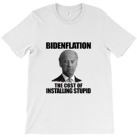 Bidenflation The Cost Of Installing Stupid Funny Anti Biden T-shirt | Artistshot