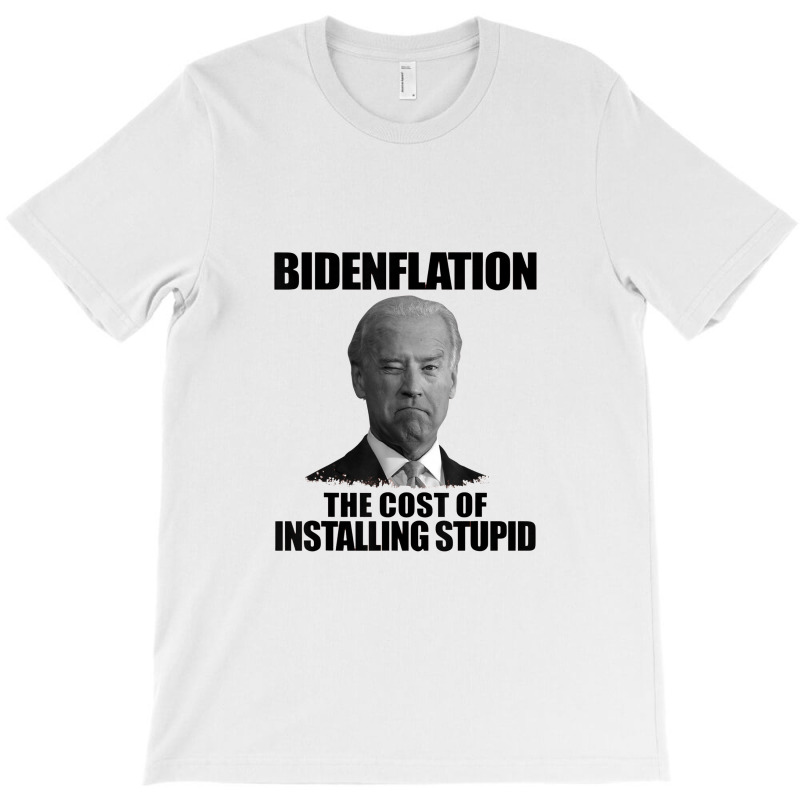 Bidenflation The Cost Of Installing Stupid Funny Anti Biden T-shirt | Artistshot