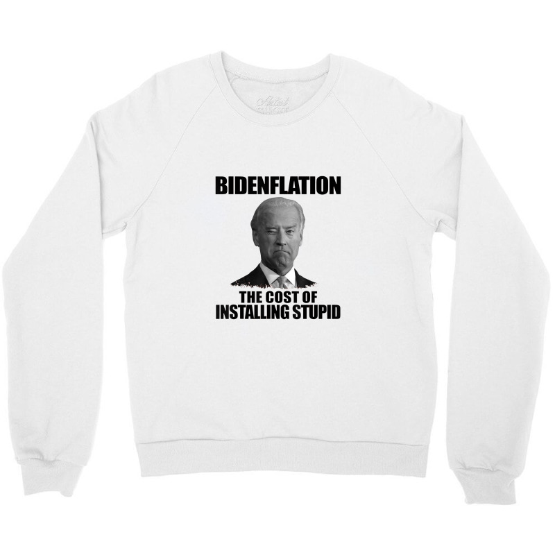 Bidenflation The Cost Of Installing Stupid Funny Anti Biden Crewneck Sweatshirt | Artistshot