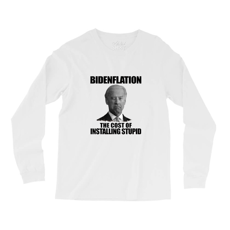 Bidenflation The Cost Of Installing Stupid Funny Anti Biden Long Sleeve Shirts | Artistshot