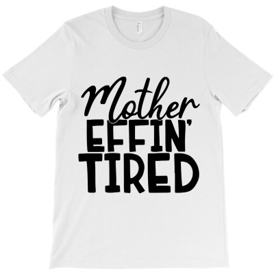 Mother Effin' Tired T-shirt Designed By Ayunda