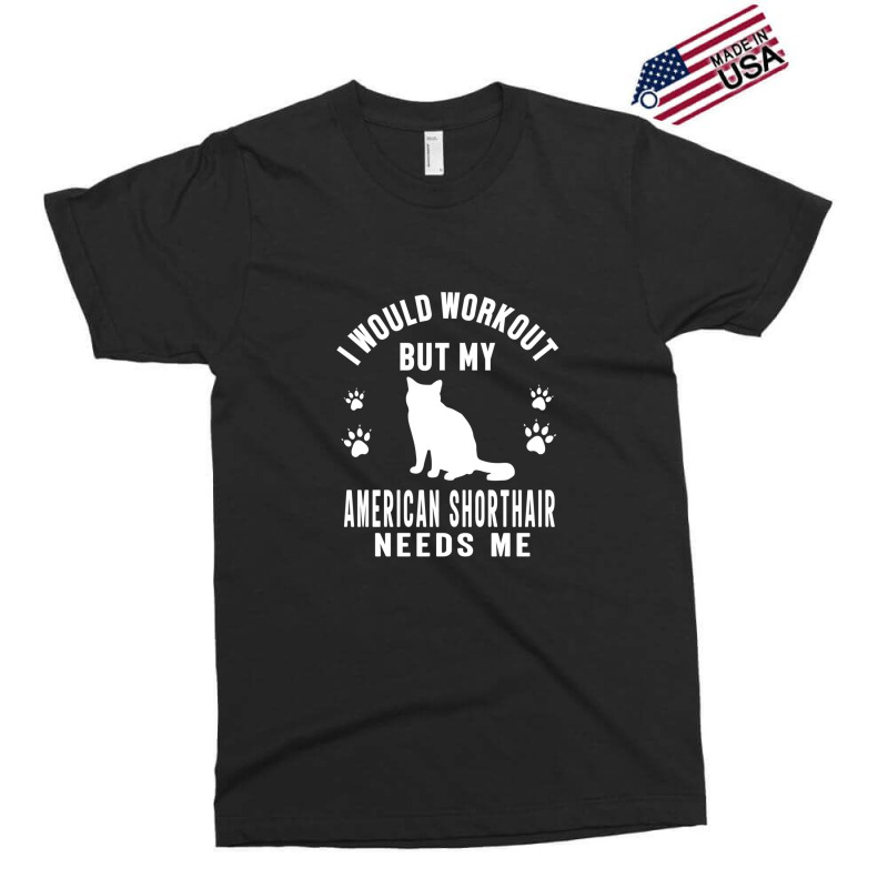 I Would Workout But My American Shorthair Needs Me - American Shorthai Exclusive T-shirt by DeniseRamsey | Artistshot