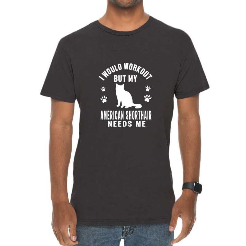 I Would Workout But My American Shorthair Needs Me - American Shorthai Vintage T-Shirt by DeniseRamsey | Artistshot