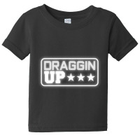 Draggin Up Pipeline Funny Pipeliner Welder Worker Gift Pullover Hoodie Baby Tee | Artistshot