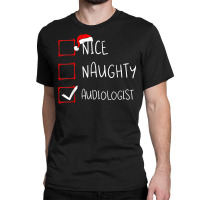 Nice Naughty Audiologist Christmas List Audiology Santa Xmas Classic T-shirt | Artistshot