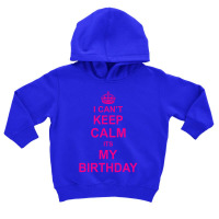 I Cant Keep Calm Its My Birthday Toddler Hoodie | Artistshot