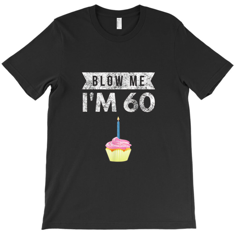 Blow Me I'm 60 Sixty 60th Birthday Gag Gift Saying T-shirt | Artistshot