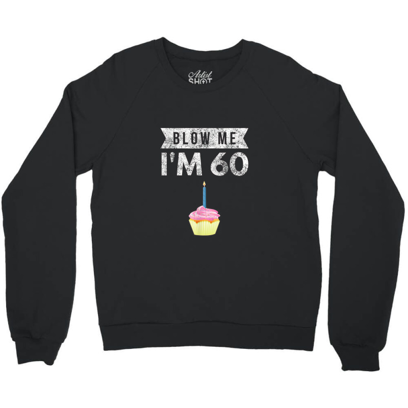 Blow Me I'm 60 Sixty 60th Birthday Gag Gift Saying Crewneck Sweatshirt | Artistshot